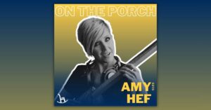 Amy Hef podcast episode on the porch with front porch music